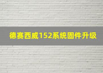 德赛西威152系统固件升级