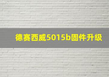 德赛西威5015b固件升级