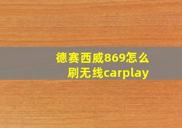 德赛西威869怎么刷无线carplay