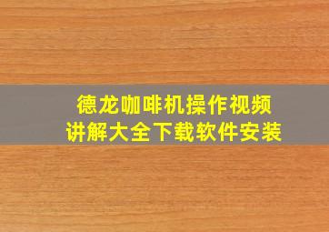 德龙咖啡机操作视频讲解大全下载软件安装