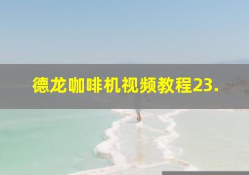 德龙咖啡机视频教程23.