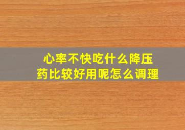 心率不快吃什么降压药比较好用呢怎么调理