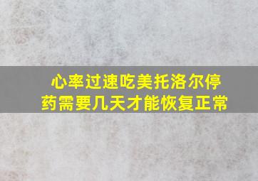 心率过速吃美托洛尔停药需要几天才能恢复正常