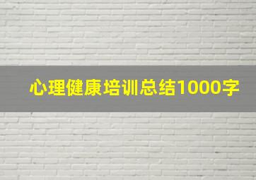 心理健康培训总结1000字