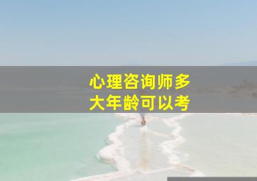 心理咨询师多大年龄可以考