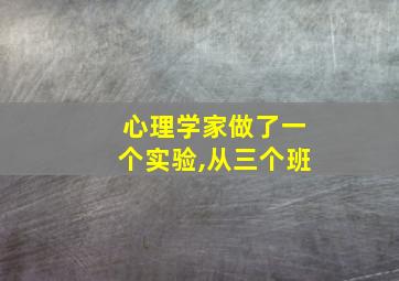 心理学家做了一个实验,从三个班