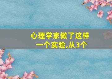 心理学家做了这样一个实验,从3个