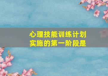 心理技能训练计划实施的第一阶段是