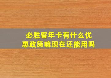 必胜客年卡有什么优惠政策嘛现在还能用吗