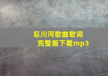 忘川河歌曲歌词完整版下载mp3