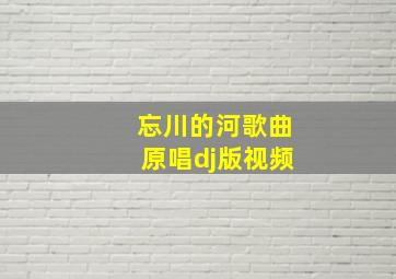 忘川的河歌曲原唱dj版视频