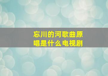 忘川的河歌曲原唱是什么电视剧