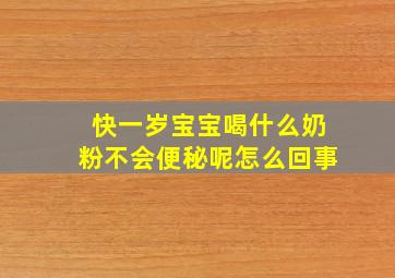 快一岁宝宝喝什么奶粉不会便秘呢怎么回事