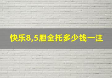 快乐8,5胆全托多少钱一注