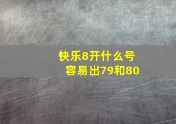 快乐8开什么号容易出79和80