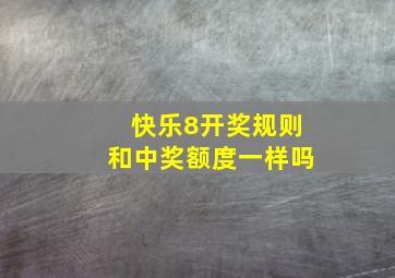 快乐8开奖规则和中奖额度一样吗