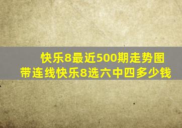 快乐8最近500期走势图带连线快乐8选六中四多少钱