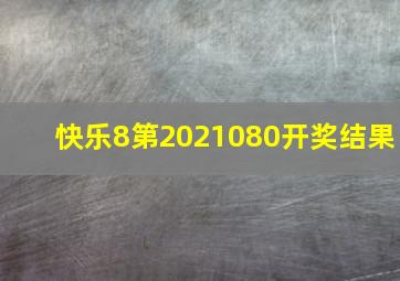 快乐8第2021080开奖结果