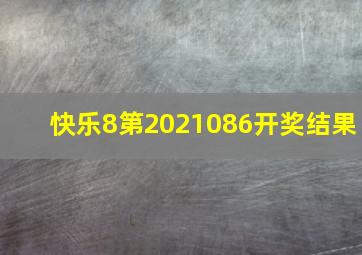 快乐8第2021086开奖结果