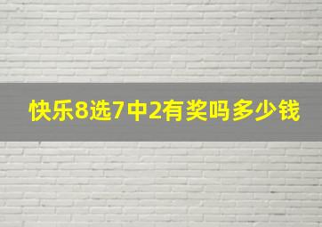 快乐8选7中2有奖吗多少钱