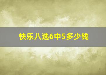 快乐八选6中5多少钱