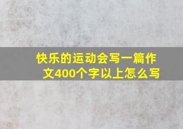 快乐的运动会写一篇作文400个字以上怎么写