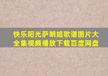 快乐阳光萨朗姐歌谱图片大全集视频播放下载百度网盘