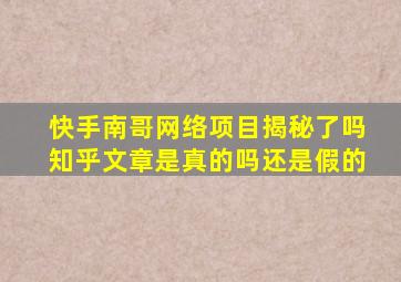 快手南哥网络项目揭秘了吗知乎文章是真的吗还是假的