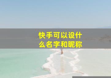 快手可以设什么名字和昵称