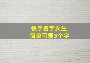 快手名字女生简单可爱3个字