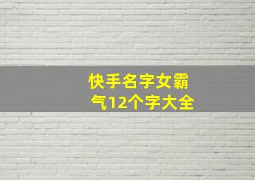 快手名字女霸气12个字大全