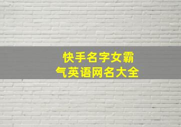 快手名字女霸气英语网名大全