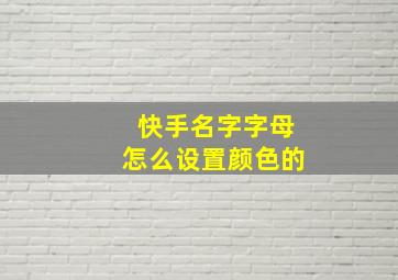 快手名字字母怎么设置颜色的