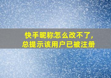 快手昵称怎么改不了,总提示该用户已被注册