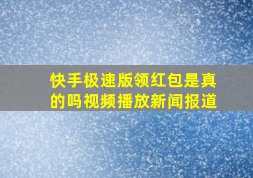 快手极速版领红包是真的吗视频播放新闻报道