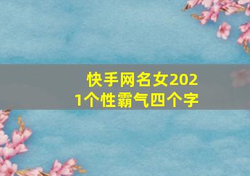 快手网名女2021个性霸气四个字