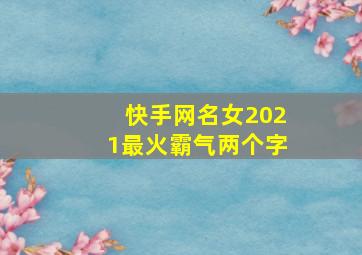 快手网名女2021最火霸气两个字