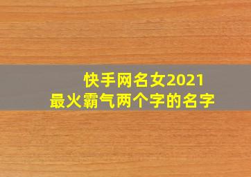 快手网名女2021最火霸气两个字的名字