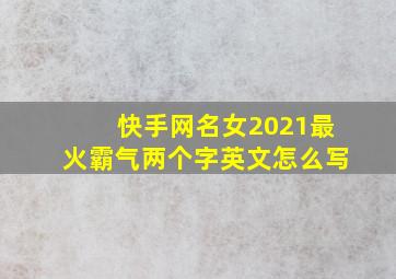 快手网名女2021最火霸气两个字英文怎么写