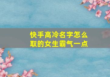 快手高冷名字怎么取的女生霸气一点