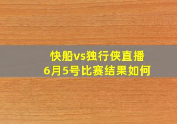 快船vs独行侠直播6月5号比赛结果如何