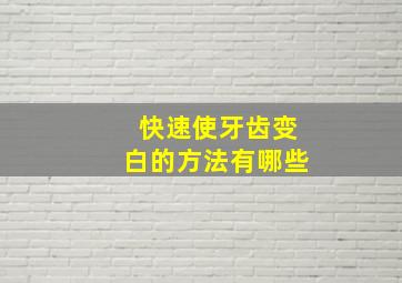 快速使牙齿变白的方法有哪些