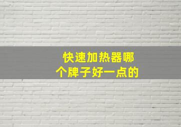 快速加热器哪个牌子好一点的