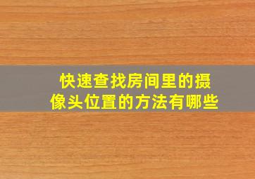 快速查找房间里的摄像头位置的方法有哪些