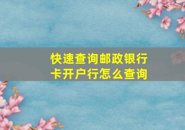 快速查询邮政银行卡开户行怎么查询