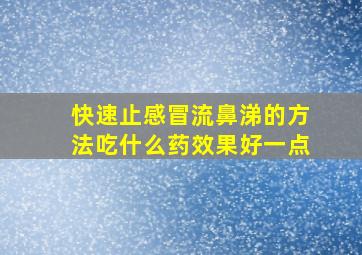 快速止感冒流鼻涕的方法吃什么药效果好一点