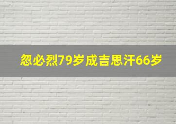 忽必烈79岁成吉思汗66岁