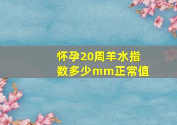 怀孕20周羊水指数多少mm正常值