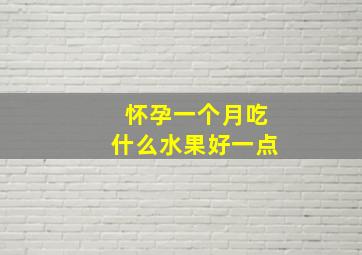 怀孕一个月吃什么水果好一点