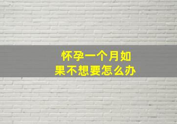 怀孕一个月如果不想要怎么办